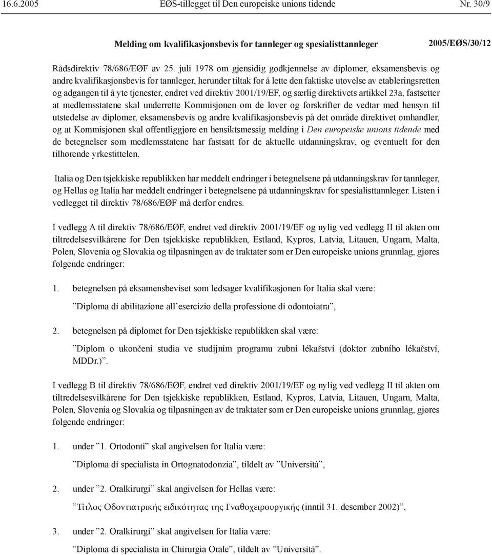 tjenester, endret ved direktiv 2001/19/EF, og særlig direktivets artikkel 23a, fastsetter at medlemsstatene skal underrette Kommisjonen om de lover og forskrifter de vedtar med hensyn til utstedelse