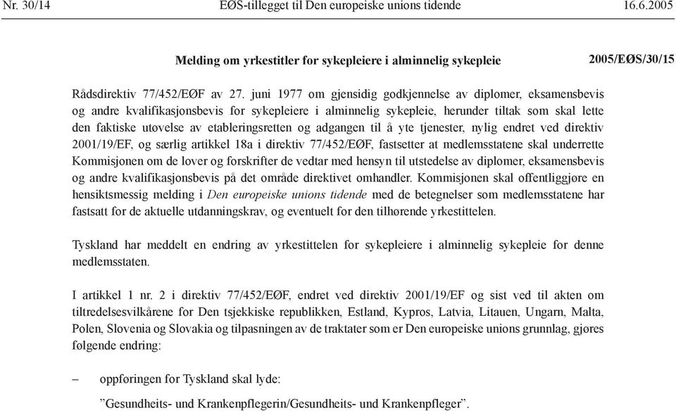 etableringsretten og adgangen til å yte tjenester, nylig endret ved direktiv 2001/19/EF, og særlig artikkel 18a i direktiv 77/452/EØF, fastsetter at medlemsstatene skal underrette Kommisjonen om de