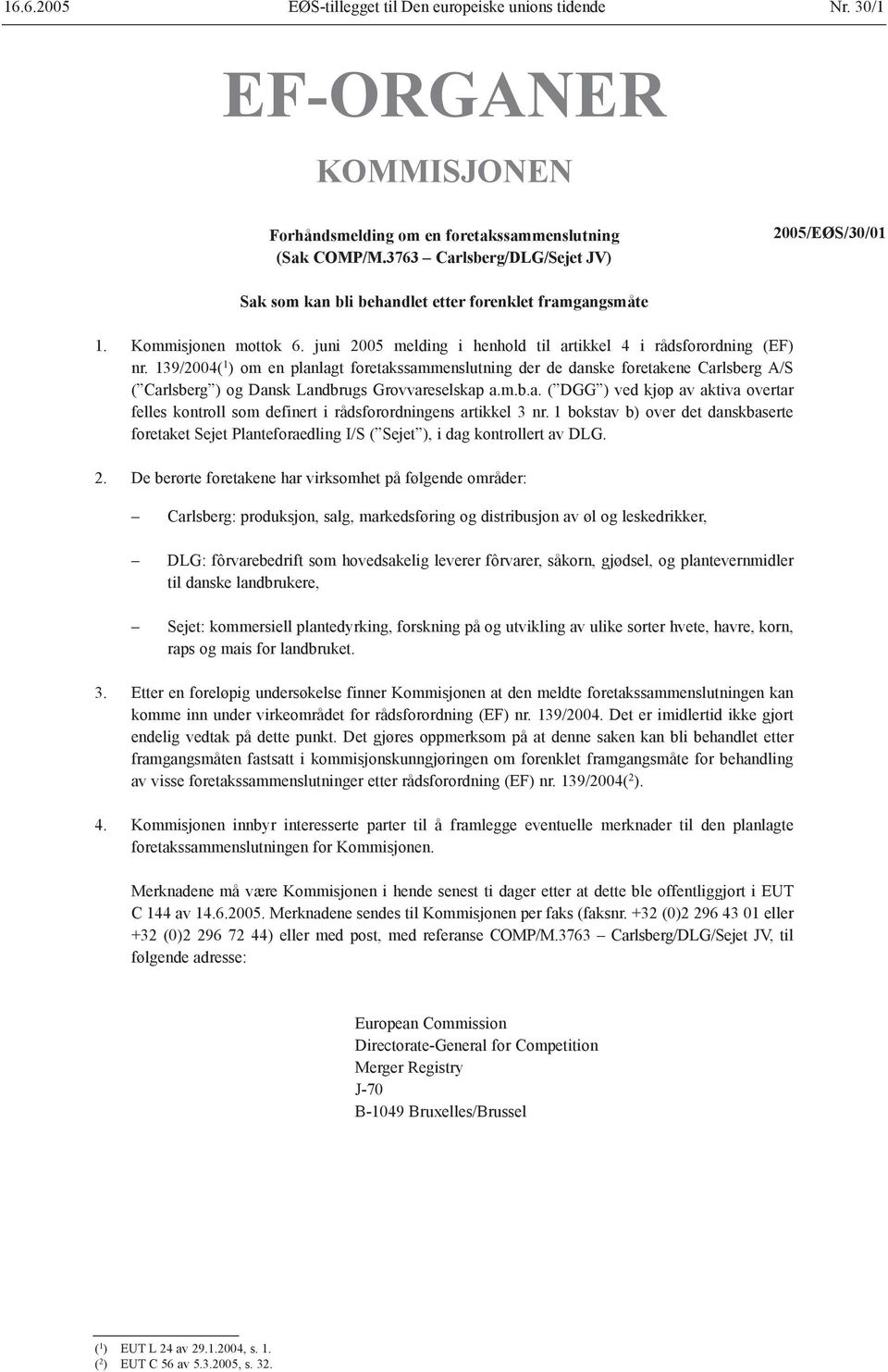 139/2004( 1 ) om en planlagt foretakssammenslutning der de danske foretakene Carlsberg A/S ( Carlsberg ) og Dansk Landbrugs Grovvareselskap a.m.b.a. ( DGG ) ved kjøp av aktiva overtar felles kontroll som definert i rådsforordningens artikkel 3 nr.