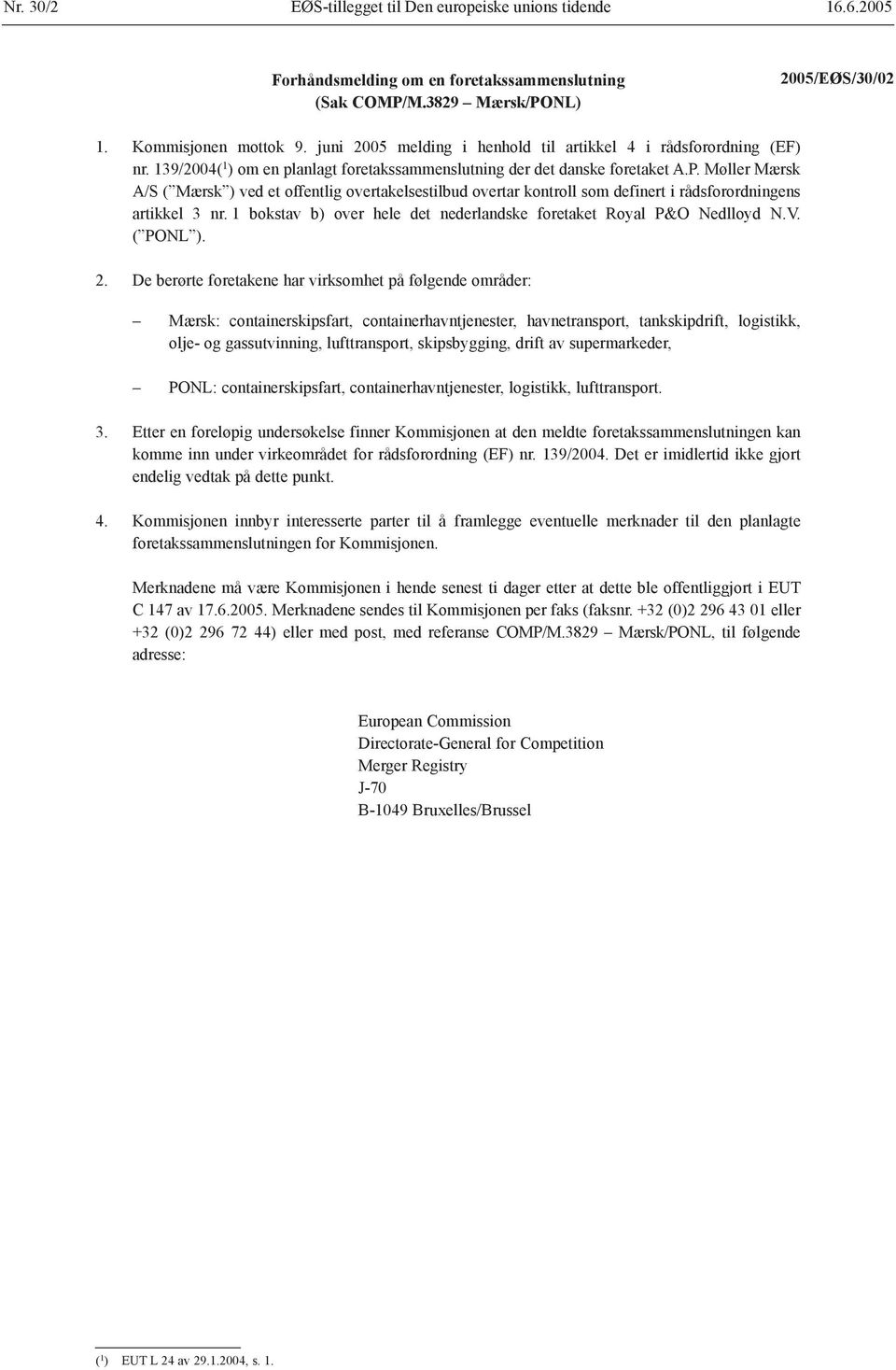 Møller Mærsk A/S ( Mærsk ) ved et offentlig overtakelsestilbud overtar kontroll som definert i rådsforordningens artikkel 3 nr. 1 bokstav b) over hele det nederlandske foretaket Royal P&O Nedlloyd N.