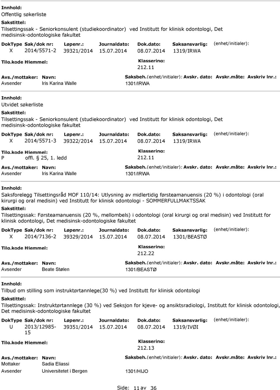 11 ris Karina Walle 1301/RWA Saksforelegg Tilsettingsråd MOF 110/14: tlysning av midlertidig førsteamanuensis (20 %) i odontologi (oral kirurgi og oral medisin) ved nstitutt for klinisk odontologi -