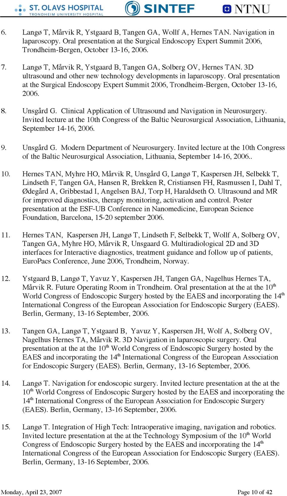 Oral presentation at the Surgical Endoscopy Expert Summit 2006, Trondheim-Bergen, October 13-16, 2006. 8. Unsgård G. Clinical Application of Ultrasound and Navigation in Neurosurgery.