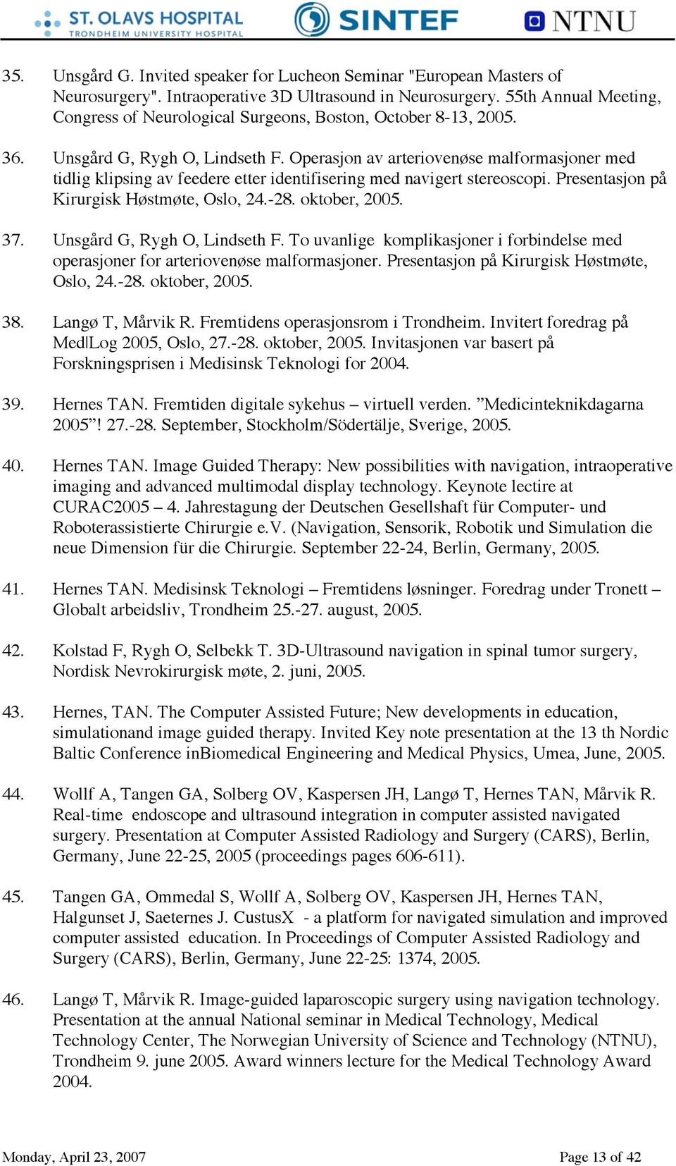 Operasjon av arteriovenøse malformasjoner med tidlig klipsing av feedere etter identifisering med navigert stereoscopi. Presentasjon på Kirurgisk Høstmøte, Oslo, 24.-28. oktober, 2005. 37.