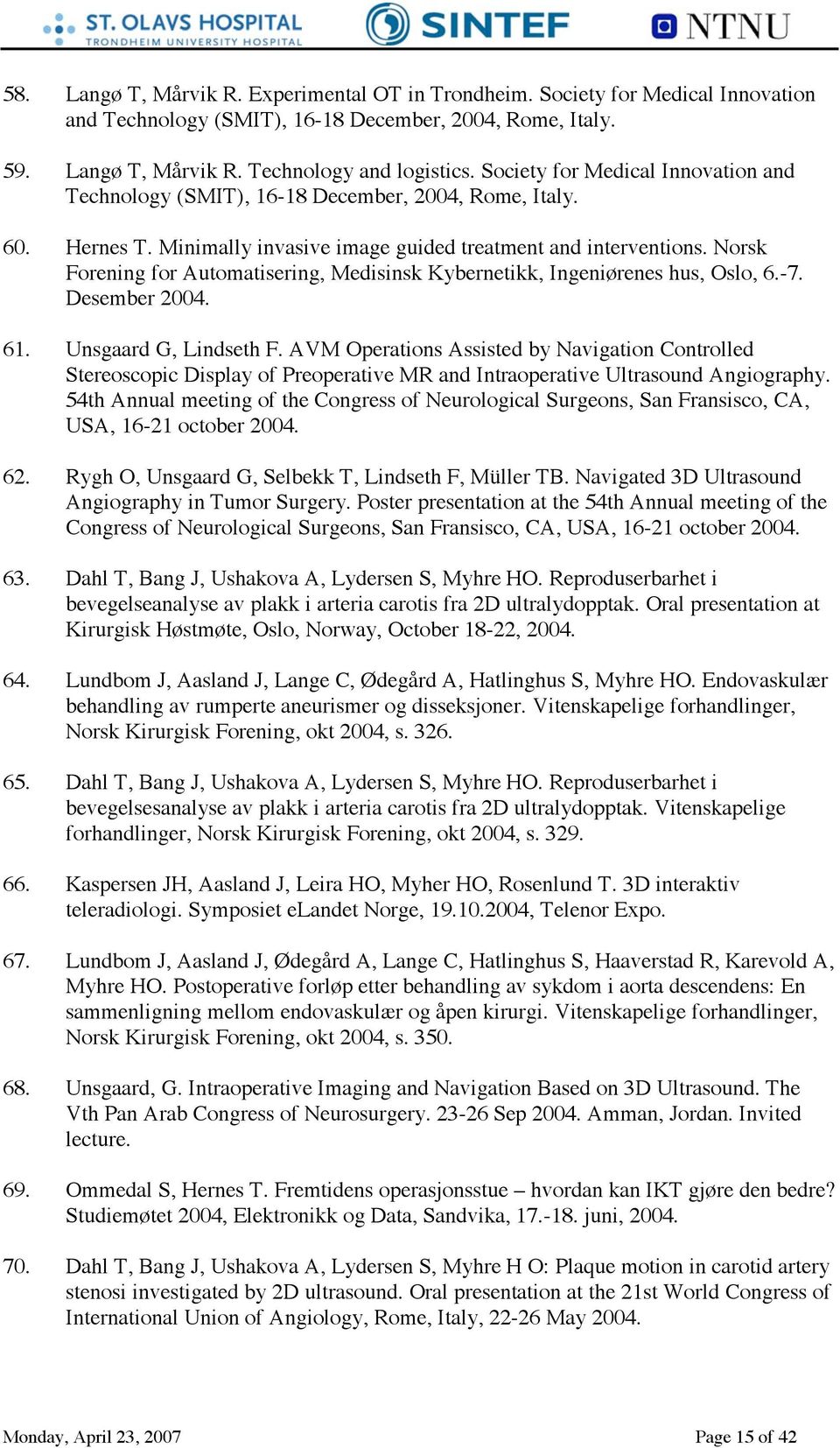 Norsk Forening for Automatisering, Medisinsk Kybernetikk, Ingeniørenes hus, Oslo, 6.-7. Desember 2004. 61. Unsgaard G, Lindseth F.