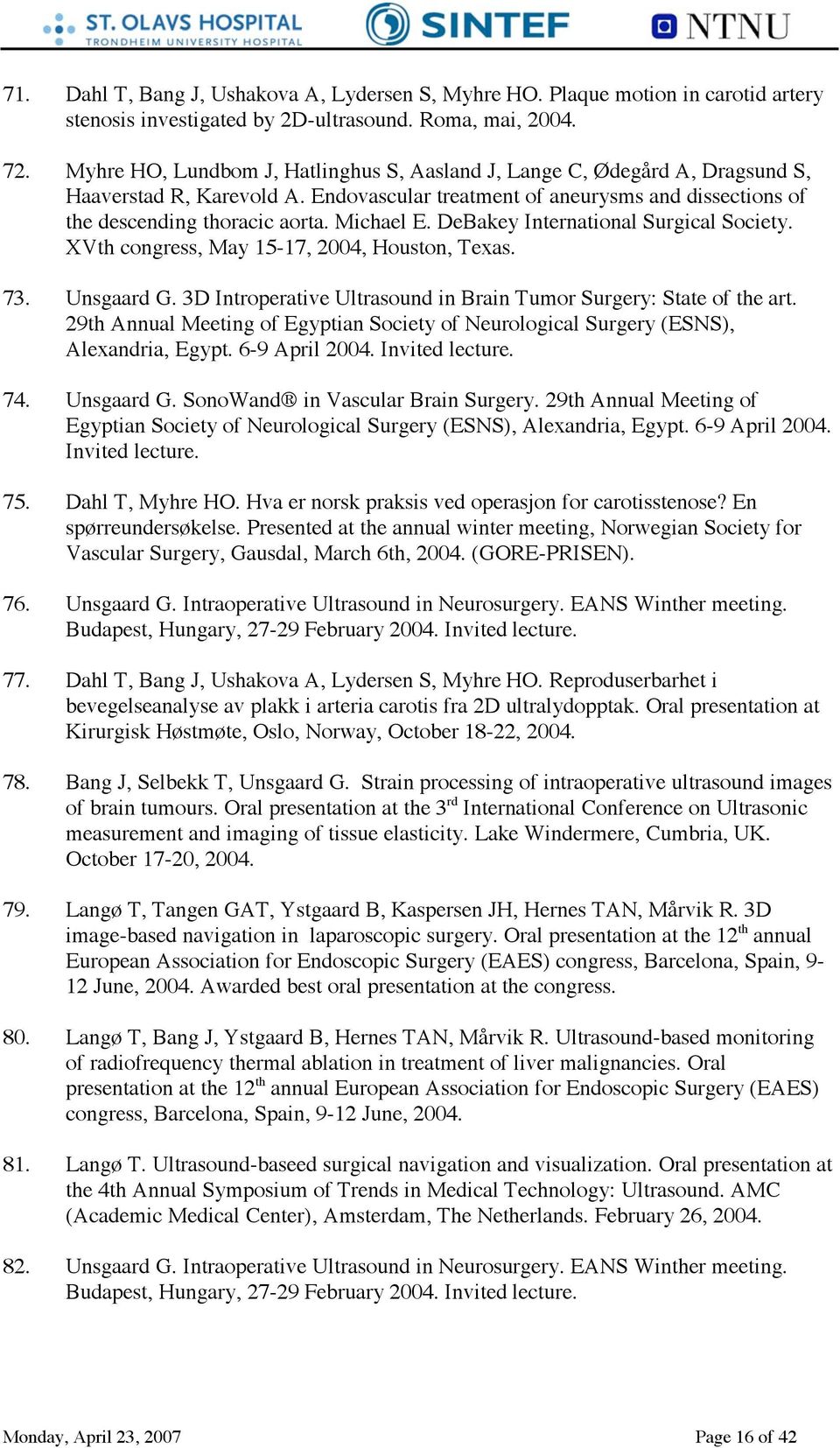 DeBakey International Surgical Society. XVth congress, May 15-17, 2004, Houston, Texas. 73. Unsgaard G. 3D Introperative Ultrasound in Brain Tumor Surgery: State of the art.