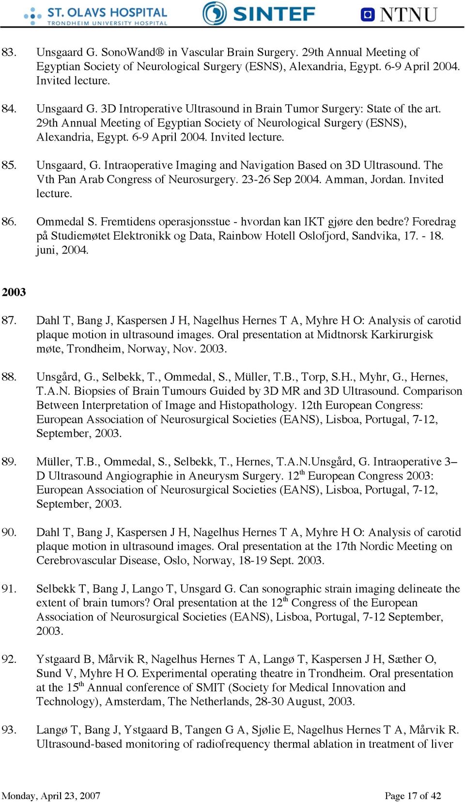 Intraoperative Imaging and Navigation Based on 3D Ultrasound. The Vth Pan Arab Congress of Neurosurgery. 23-26 Sep 2004. Amman, Jordan. Invited lecture. 86. Ommedal S.