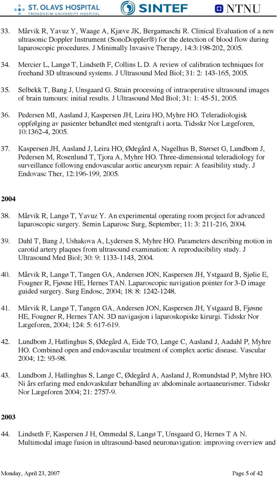 J Ultrasound Med Biol; 31: 2: 143-165, 2005. 35. Selbekk T, Bang J, Unsgaard G. Strain processing of intraoperative ultrasound images of brain tumours: initial results.