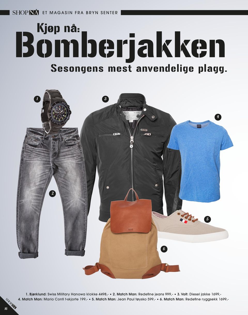 Match Man: Redefine jeans 999,- 3. Volt: Diesel jakke 1699,- 4.