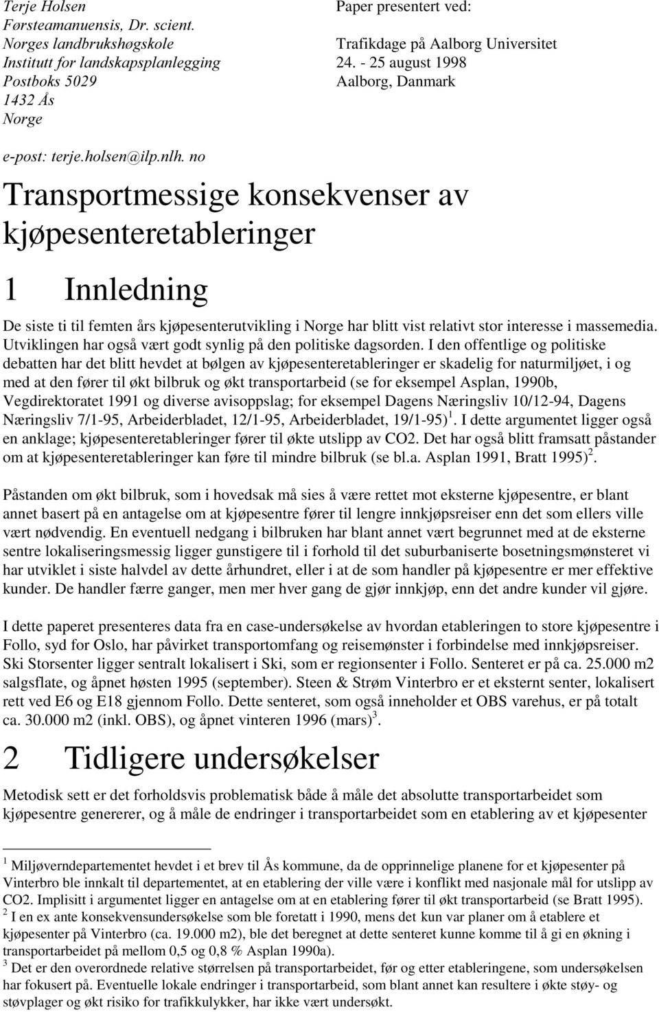 vist relativt stor interesse i massemedia. Utviklingen har også vært godt synlig på den politiske dagsorden.