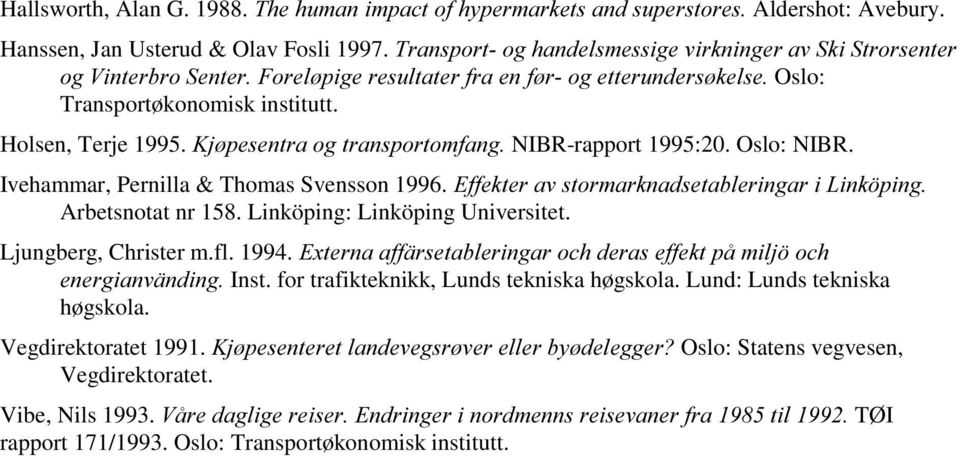 .M SHVHQWUDRJWUDQVSRUWRPIDQJNIBR-rapport 1995:20. Oslo: NIBR. Ivehammar, Pernilla & Thomas Svensson 1996. (IIHNWHUDYVWRUPDUNQDGVHWDEOHULQJDUL/LQN SLQJ Arbetsnotat nr 158.