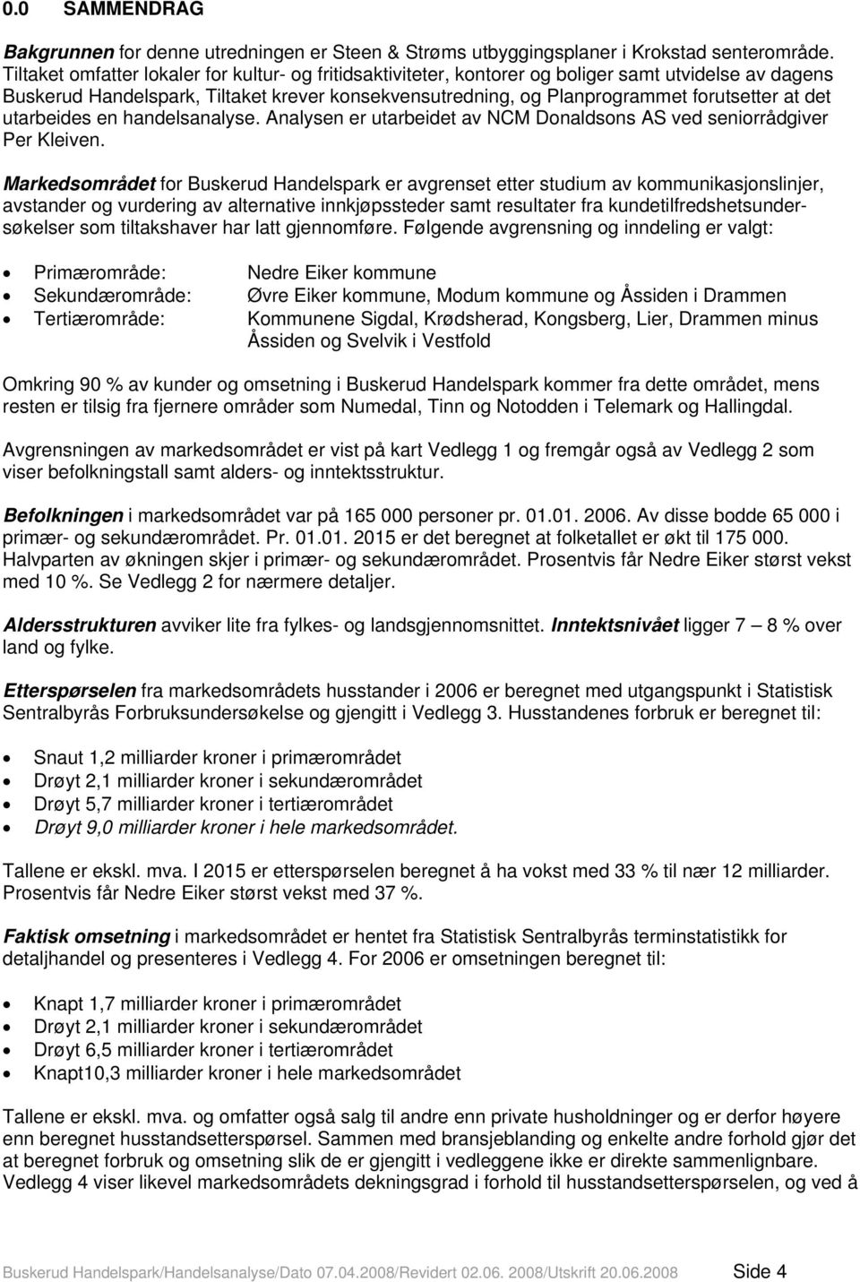 det utarbeides en handelsanalyse. Analysen er utarbeidet av NCM Donaldsons AS ved seniorrådgiver Per Kleiven.