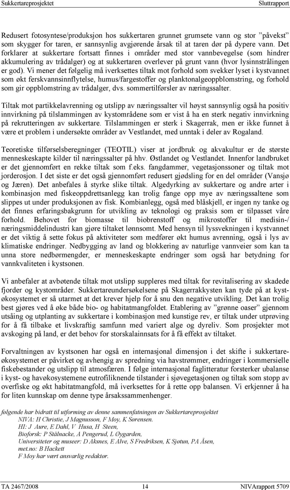 Vi mener det følgelig må iverksettes tiltak mot forhold som svekker lyset i kystvannet som økt ferskvannsinnflytelse, humus/fargestoffer og planktonalgeoppblomstring, og forhold som gir oppblomstring