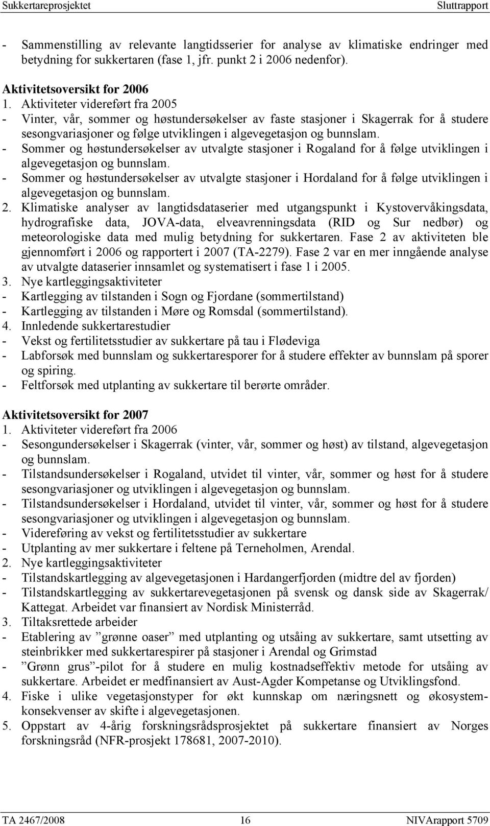 - Sommer og høstundersøkelser av utvalgte stasjoner i Rogaland for å følge utviklingen i algevegetasjon og bunnslam.