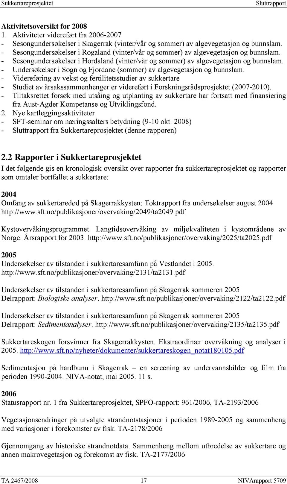 - Undersøkelser i Sogn og Fjordane (sommer) av algevegetasjon og bunnslam.