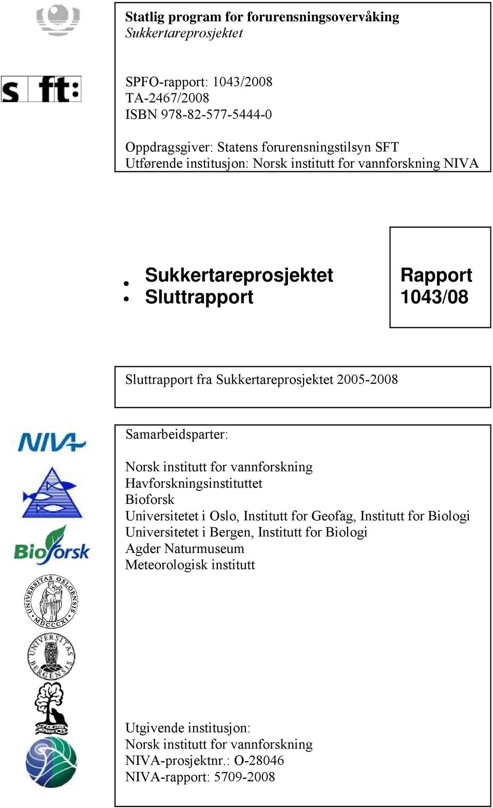 Samarbeidsparter: Norsk institutt for vannforskning Havforskningsinstituttet Bioforsk Universitetet i Oslo, Institutt for Geofag, Institutt for Biologi