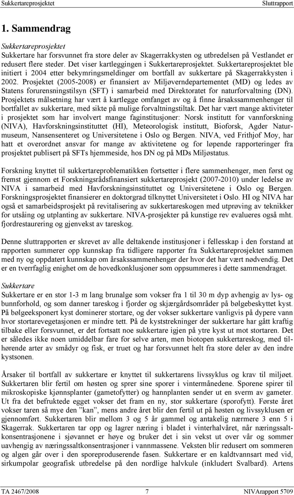 Prosjektet (25-28) er finansiert av Miljøverndepartementet (MD) og ledes av Statens forurensningstilsyn (SFT) i samarbeid med Direktoratet for naturforvaltning (DN).