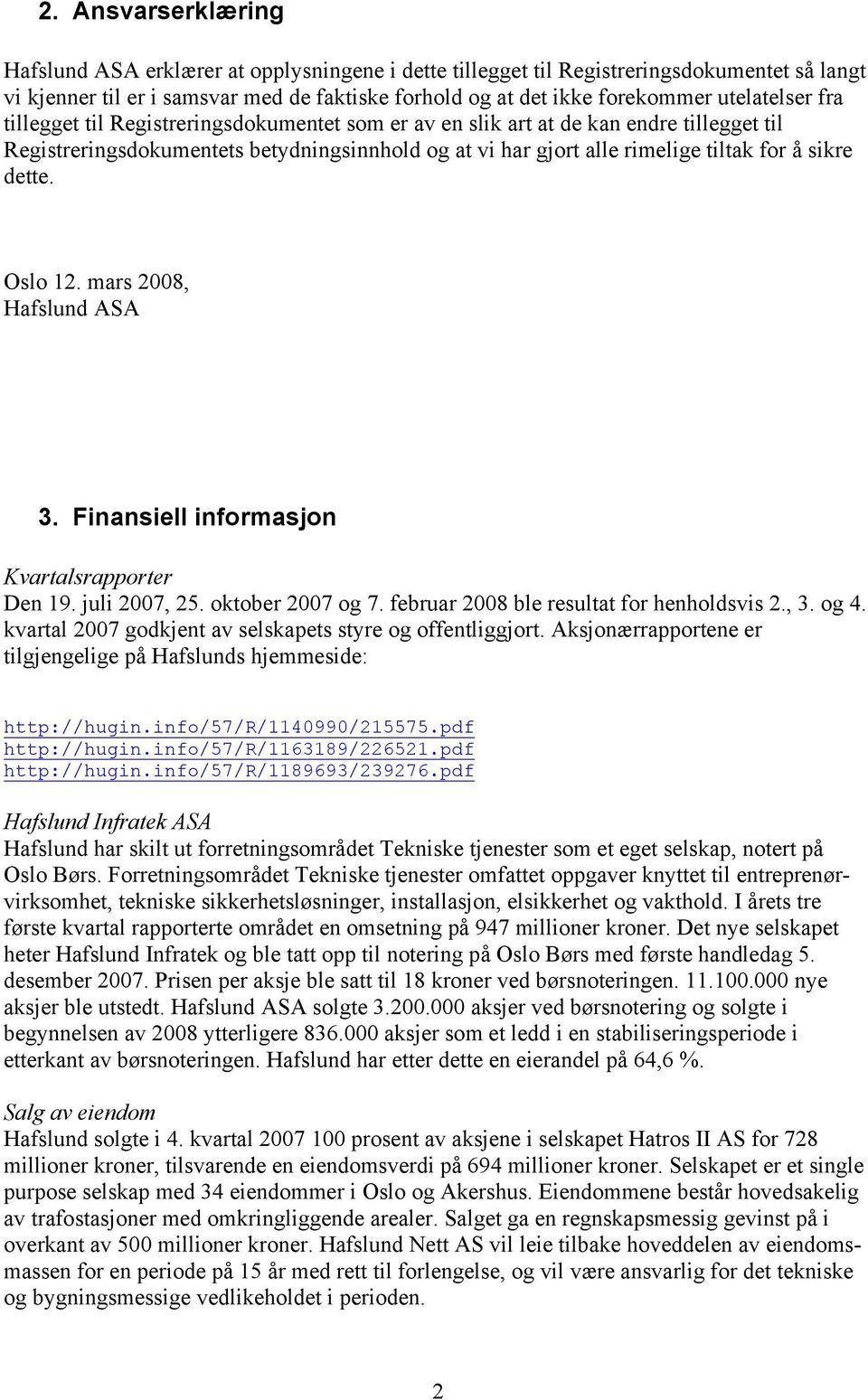 sikre dette. Oslo 12. mars 2008, Hafslund ASA 3. Finansiell informasjon Kvartalsrapporter Den 19. juli 2007, 25. oktober 2007 og 7. februar 2008 ble resultat for henholdsvis 2., 3. og 4.