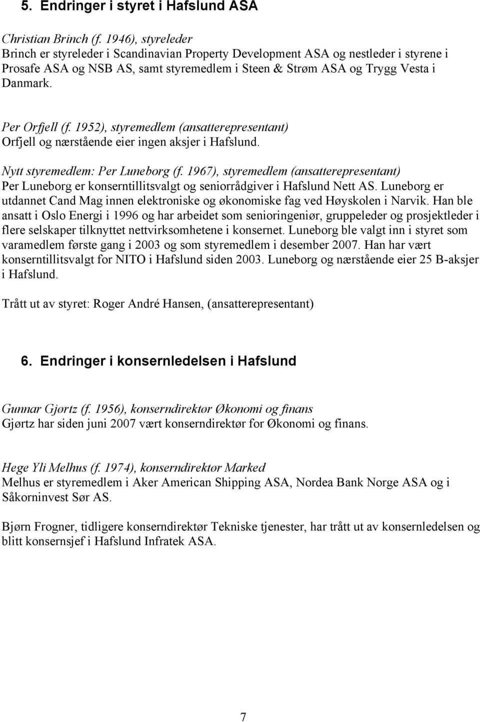 Per Orfjell (f. 1952), styremedlem (ansatterepresentant) Orfjell og nærstående eier ingen aksjer i Hafslund. Nytt styremedlem: Per Luneborg (f.