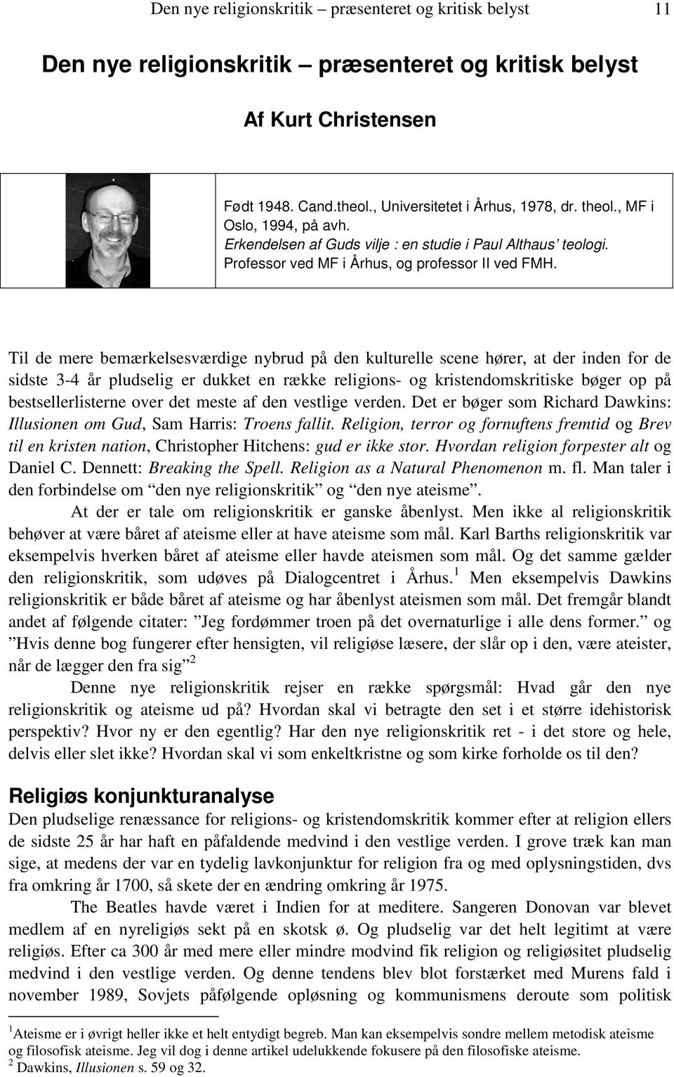 Til de mere bemærkelsesværdige nybrud på den kulturelle scene hører, at der inden for de sidste 3-4 år pludselig er dukket en række religions- og kristendomskritiske bøger op på bestsellerlisterne