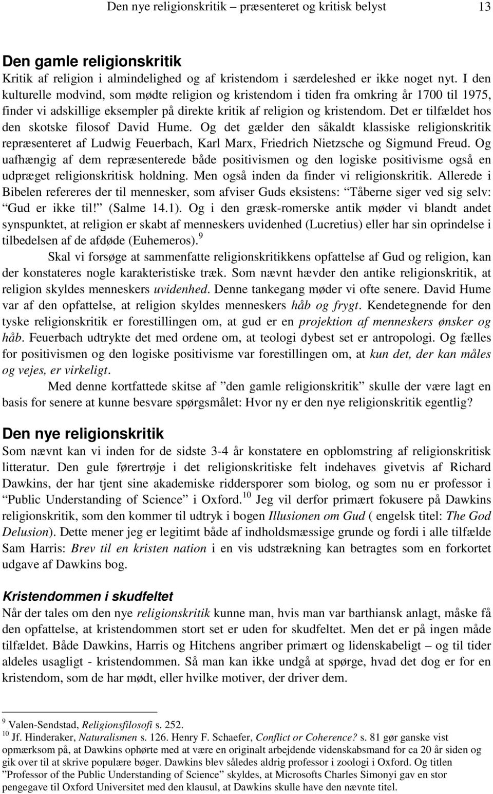 Det er tilfældet hos den skotske filosof David Hume. Og det gælder den såkaldt klassiske religionskritik repræsenteret af Ludwig Feuerbach, Karl Marx, Friedrich Nietzsche og Sigmund Freud.