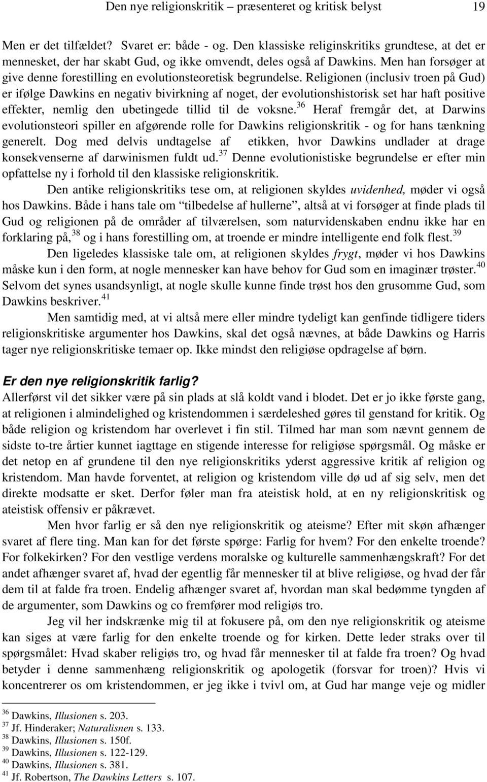 Religionen (inclusiv troen på Gud) er ifølge Dawkins en negativ bivirkning af noget, der evolutionshistorisk set har haft positive effekter, nemlig den ubetingede tillid til de voksne.