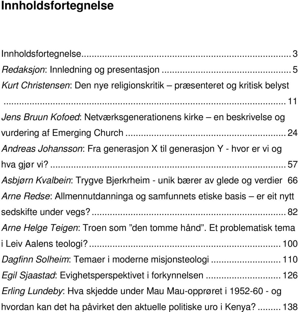 ... 57 Asbjørn Kvalbein: Trygve Bjerkrheim - unik bærer av glede og verdier 66 Arne Redse: Allmennutdanninga og samfunnets etiske basis er eit nytt sedskifte under vegs?