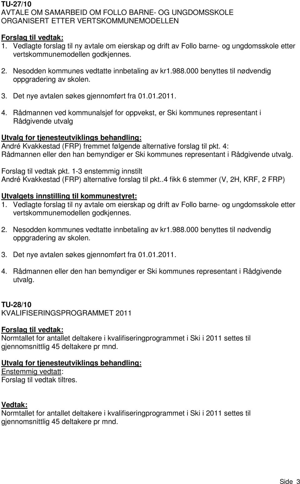 000 benyttes til nødvendig oppgradering av skolen. 3. Det nye avtalen søkes gjennomført fra 01.01.2011. 4.