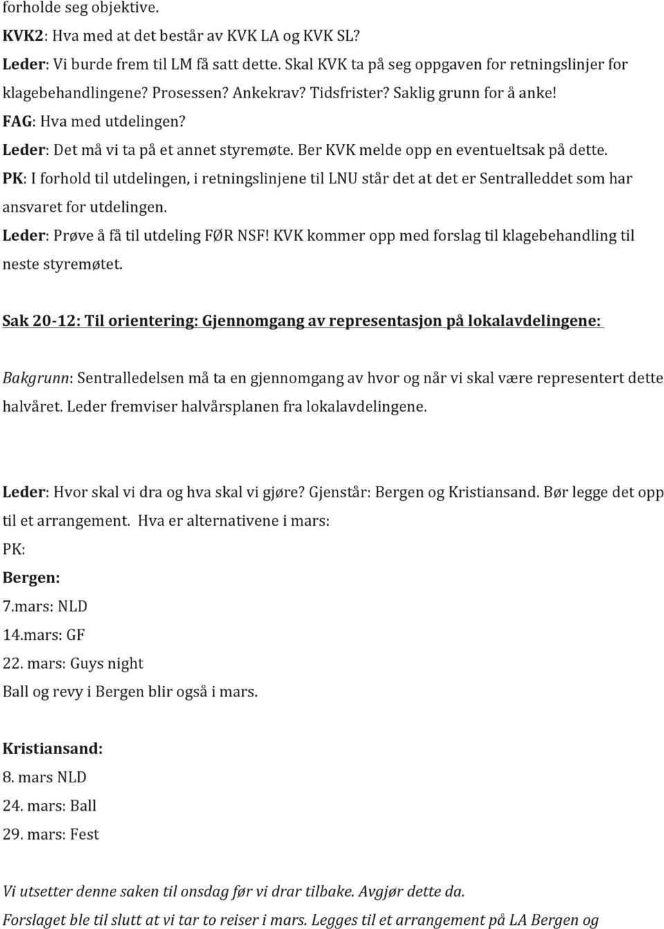 PK: I forhold til utdelingen, i retningslinjene til LNU står det at det er Sentralleddet som har ansvaret for utdelingen. Leder: Prøve å få til utdeling FØR NSF!