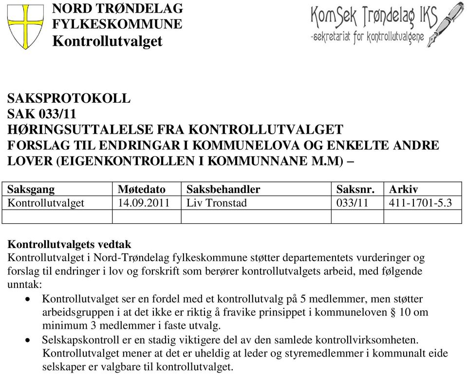 3 Kontrollutvalgets vedtak Kontrollutvalget i Nord-Trøndelag fylkeskommune støtter departementets vurderinger og forslag til endringer i lov og forskrift som berører kontrollutvalgets arbeid, med
