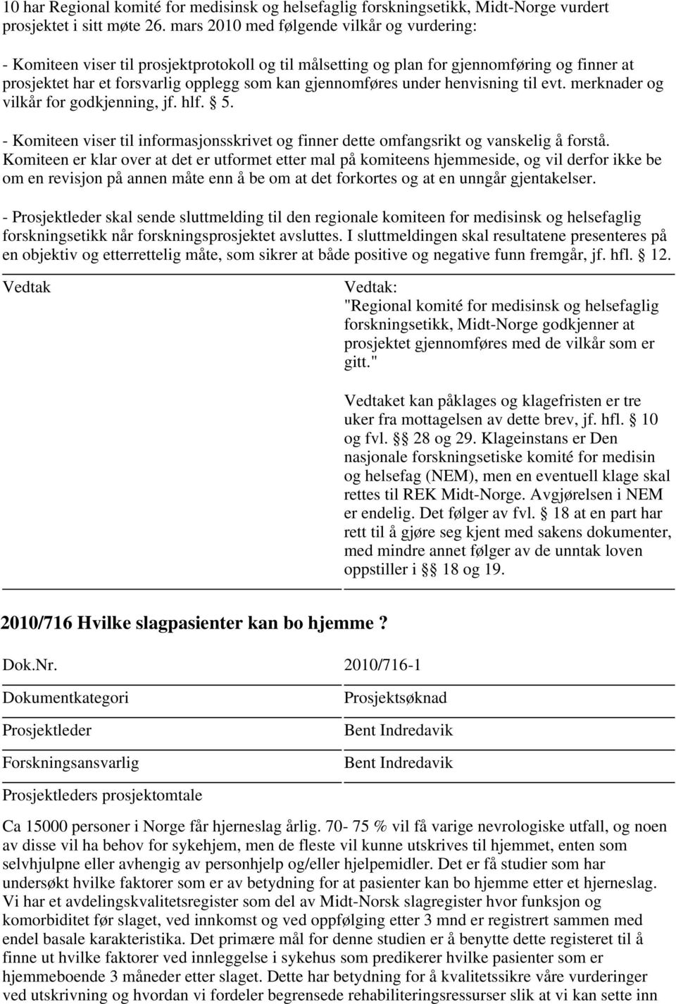 Komiteen er klar over at det er utformet etter mal på komiteens hjemmeside, og vil derfor ikke be om en revisjon på annen måte enn å be om at det forkortes og at en unngår gjentakelser.