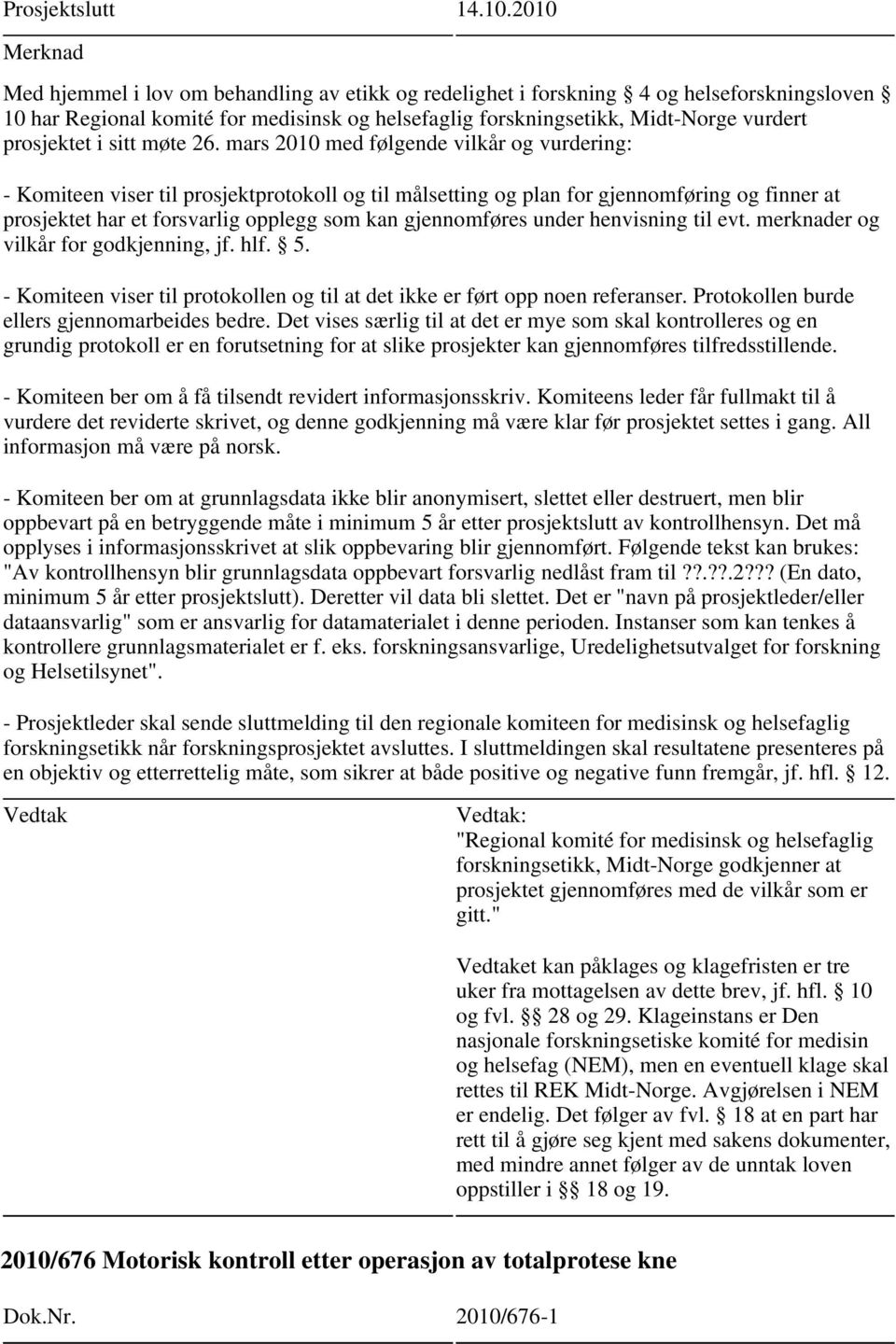 merknader og vilkår for godkjenning, jf. hlf. 5. - Komiteen viser til protokollen og til at det ikke er ført opp noen referanser. Protokollen burde ellers gjennomarbeides bedre.