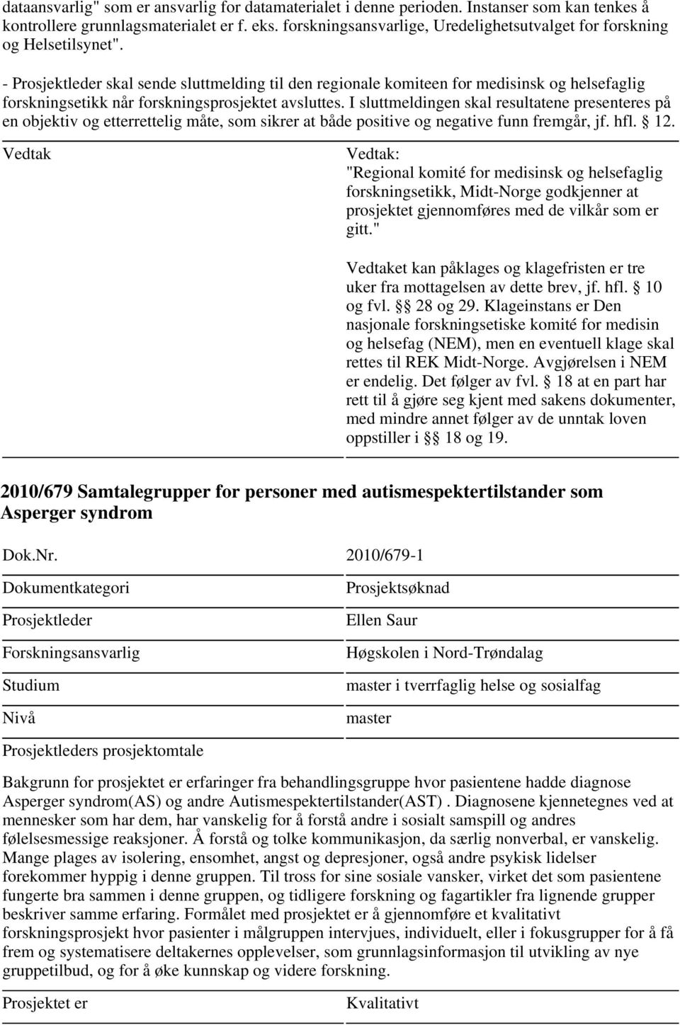 - skal sende sluttmelding til den regionale komiteen for medisinsk og helsefaglig et kan påklages og klagefristen er tre 2010/679 Samtalegrupper for personer med autismespektertilstander som Asperger