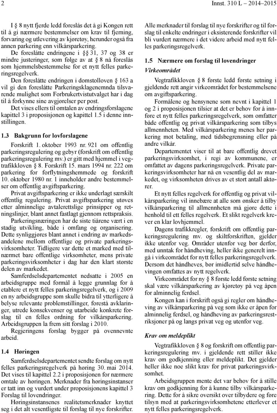 vilkårsparkering. De foreslåtte endringene i 31, 37 og 38 er mindre justeringer, som følge av at 8 nå foreslås som hjemmelsbestemmelse for et nytt felles parkeringsregelverk.