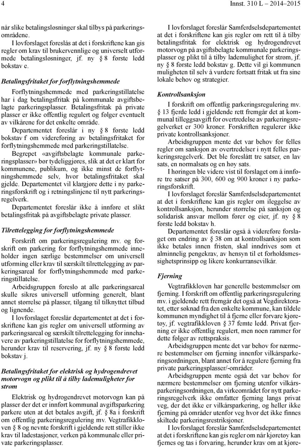 Betalingsfritaket for forflytningshemmede Forflytningshemmede med parkeringstillatelse har i dag betalingsfritak på kommunale avgiftsbelagte parkeringsplasser.