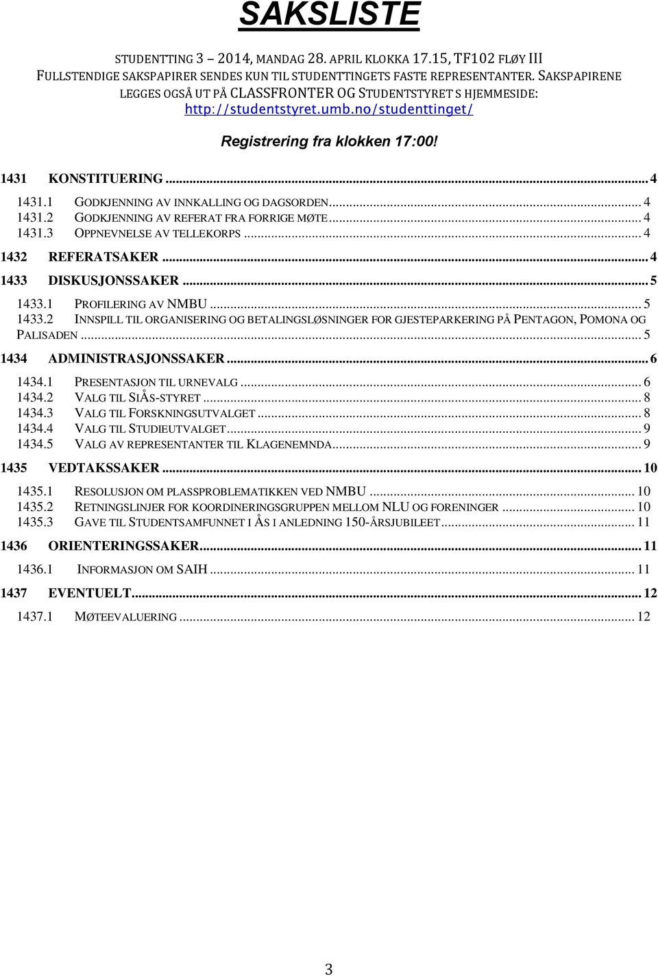 .. 4 1431.3 OPPNEVNELSE AV TELLEKORPS... 4 1432 REFERATSAKER... 4 1433 DISKUSJONSSAKER... 5 1433.1 PROFILERING AV NMBU... 5 1433.2 INNSPILL TIL ORGANISERING OG BETALINGSLØSNINGER FOR GJESTEPARKERING PÅ PENTAGON, POMONA OG PALISADEN.