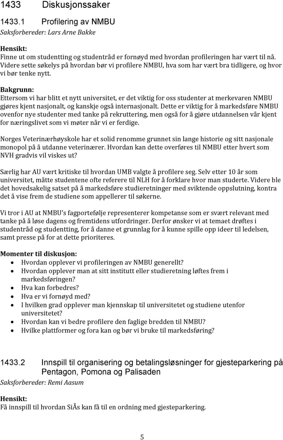 Bakgrunn: Ettersom vi har blitt et nytt universitet, er det viktig for oss studenter at merkevaren NMBU gjøres kjent nasjonalt, og kanskje også internasjonalt.