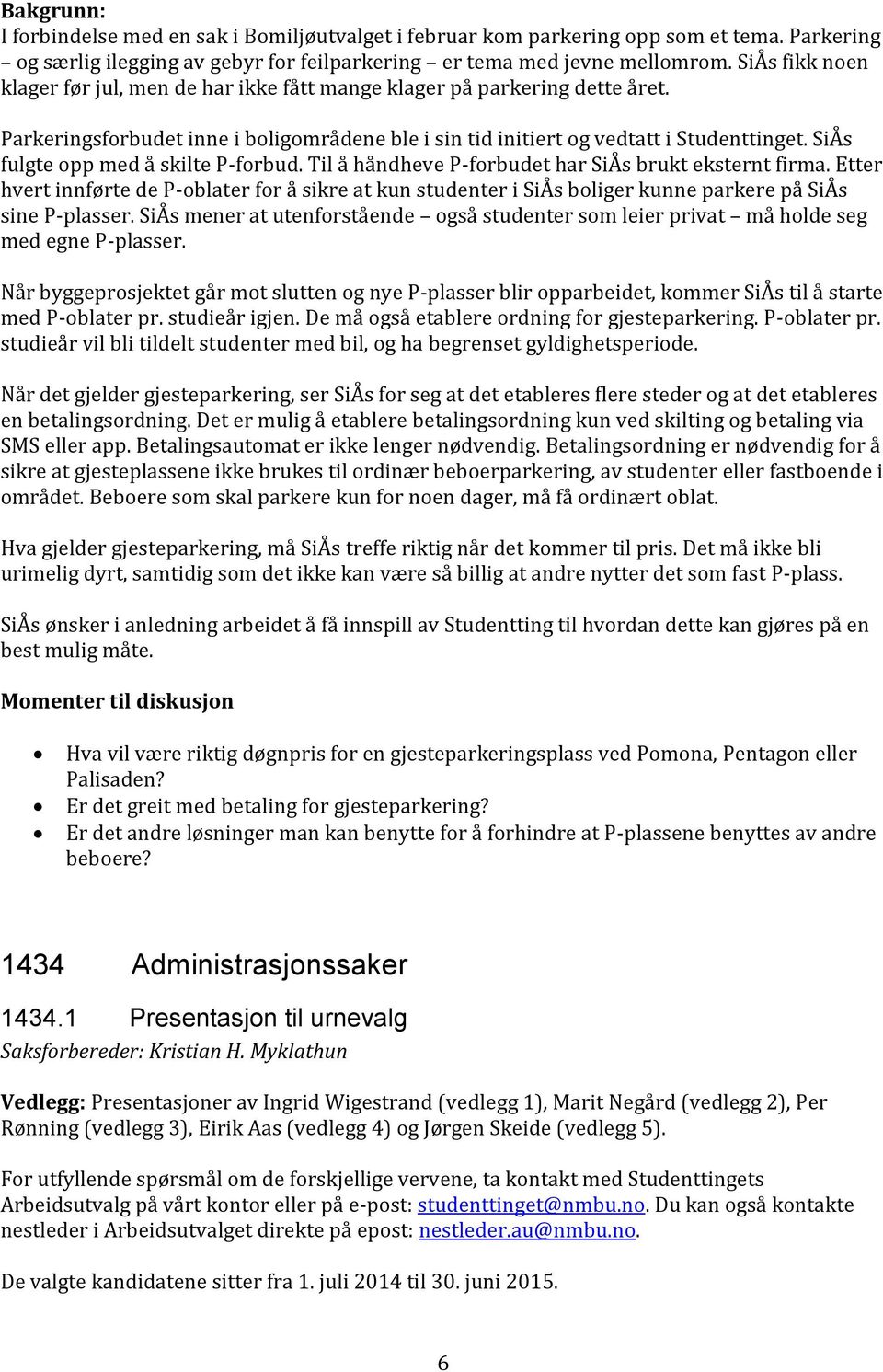 SiÅs fulgte opp med å skilte P-forbud. Til å håndheve P-forbudet har SiÅs brukt eksternt firma.