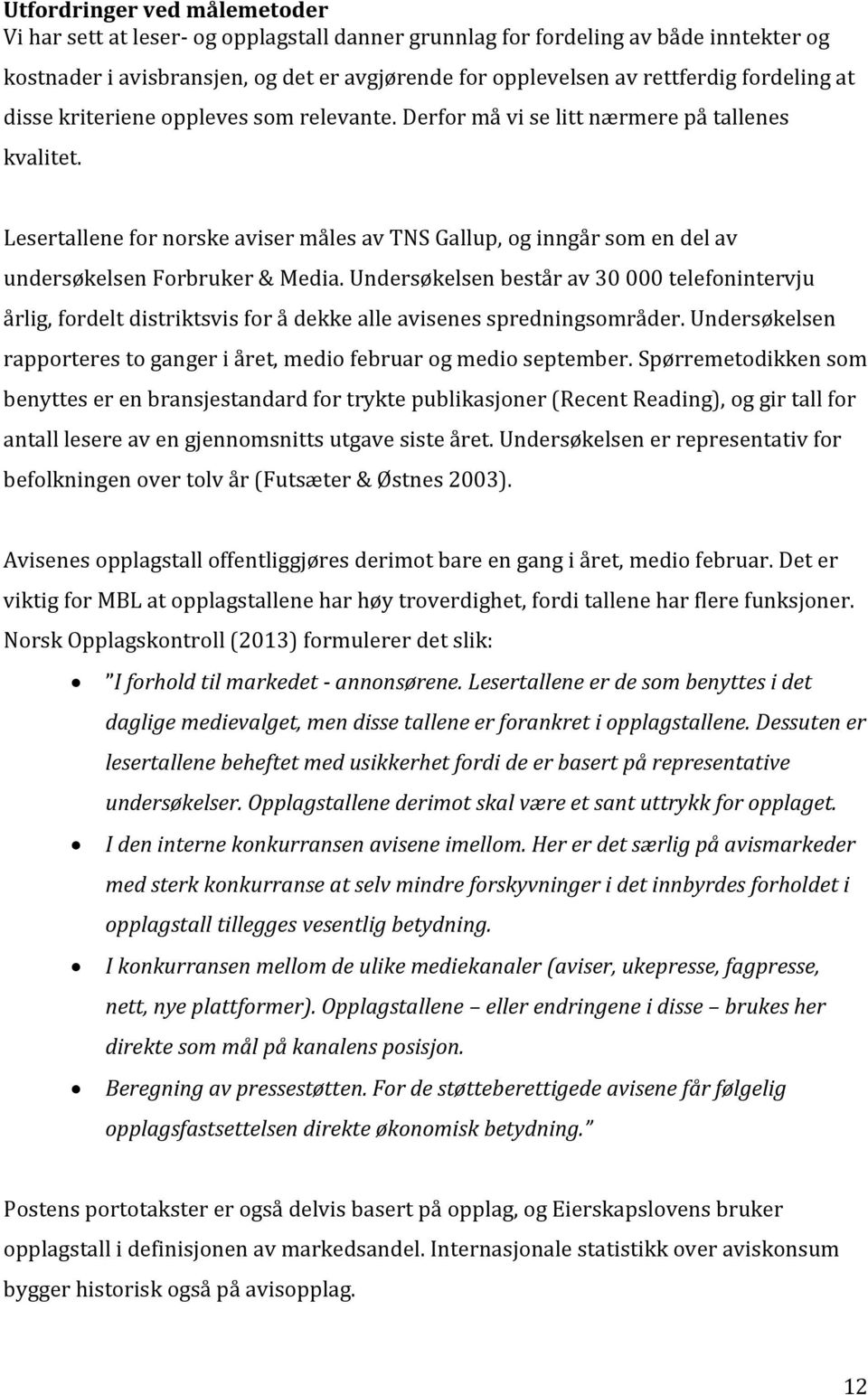 Lesertallene for norske aviser måles av TNS Gallup, og inngår som en del av undersøkelsen Forbruker & Media.