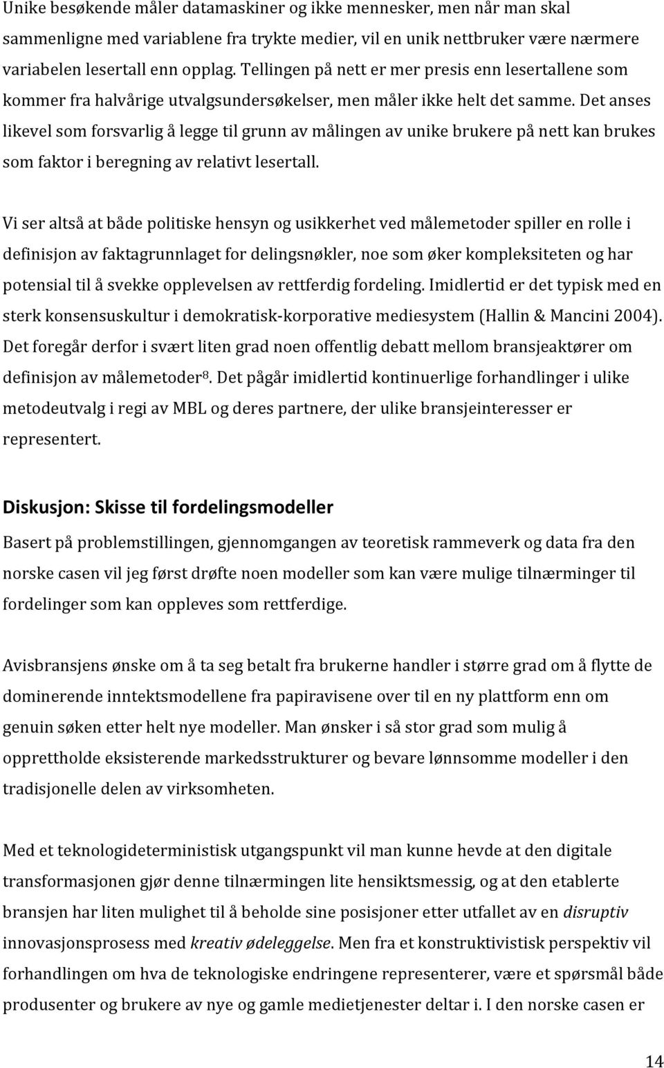 Det anses likevel som forsvarlig å legge til grunn av målingen av unike brukere på nett kan brukes som faktor i beregning av relativt lesertall.