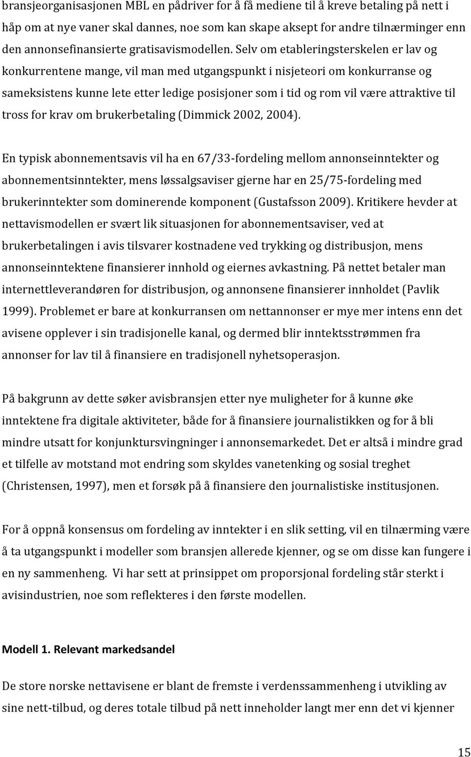 Selv om etableringsterskelen er lav og konkurrentene mange, vil man med utgangspunkt i nisjeteori om konkurranse og sameksistens kunne lete etter ledige posisjoner som i tid og rom vil være