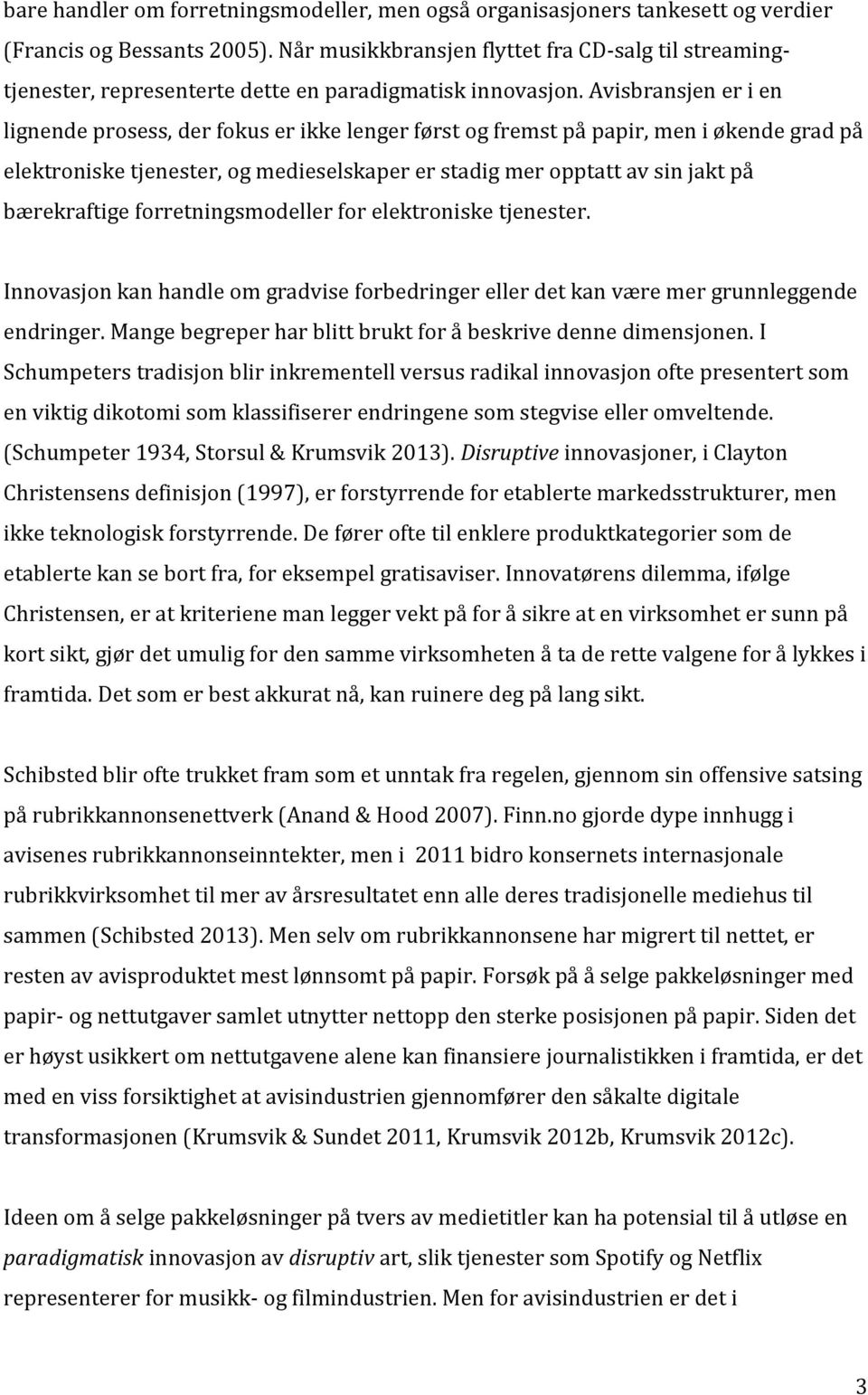 Avisbransjen er i en lignende prosess, der fokus er ikke lenger først og fremst på papir, men i økende grad på elektroniske tjenester, og medieselskaper er stadig mer opptatt av sin jakt på