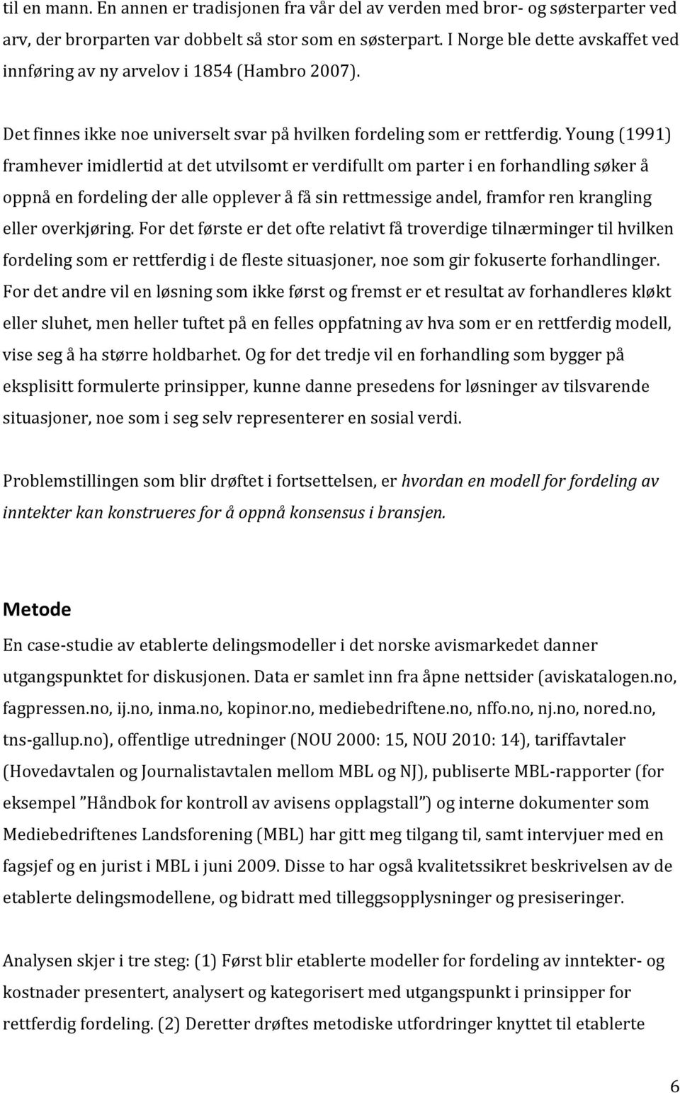 Young (1991) framhever imidlertid at det utvilsomt er verdifullt om parter i en forhandling søker å oppnå en fordeling der alle opplever å få sin rettmessige andel, framfor ren krangling eller