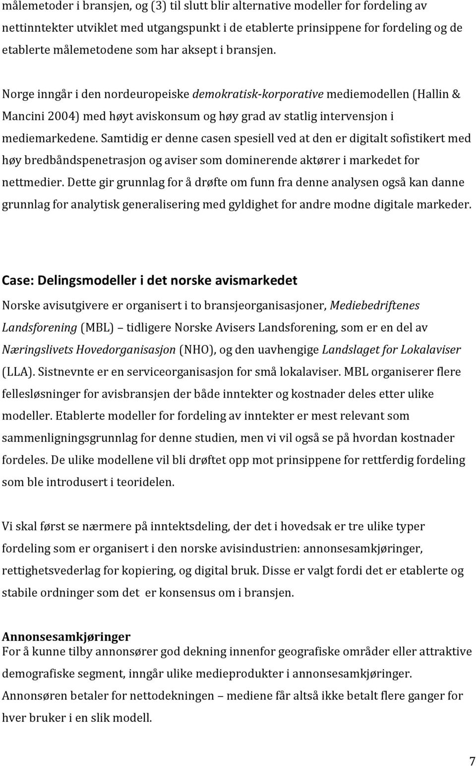 Samtidig er denne casen spesiell ved at den er digitalt sofistikert med høy bredbåndspenetrasjon og aviser som dominerende aktører i markedet for nettmedier.