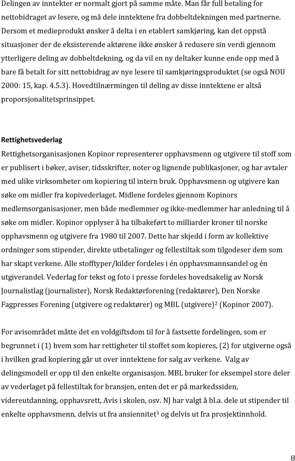 og da vil en ny deltaker kunne ende opp med å bare få betalt for sitt nettobidrag av nye lesere til samkjøringsproduktet (se også NOU 2000: 15, kap. 4.5.3).