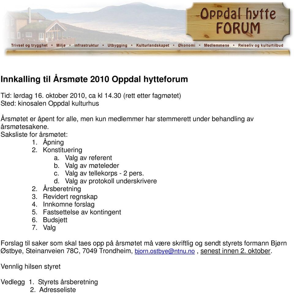 Konstituering a. Valg av referent b. Valg av møteleder c. Valg av tellekorps - 2 pers. d. Valg av protokoll underskrivere 2. Årsberetning 3. Revidert regnskap 4. Innkomne forslag 5.