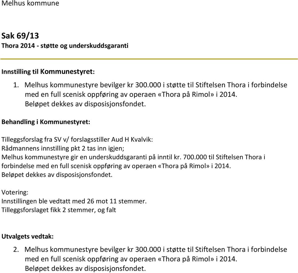 Tilleggsforslag fra SV v/ forslagsstiller Aud H Kvalvik: Rådmannens innstilling pkt 2 tas inn igjen; Melhus kommunestyre gir en underskuddsgaranti på inntil kr. 700.