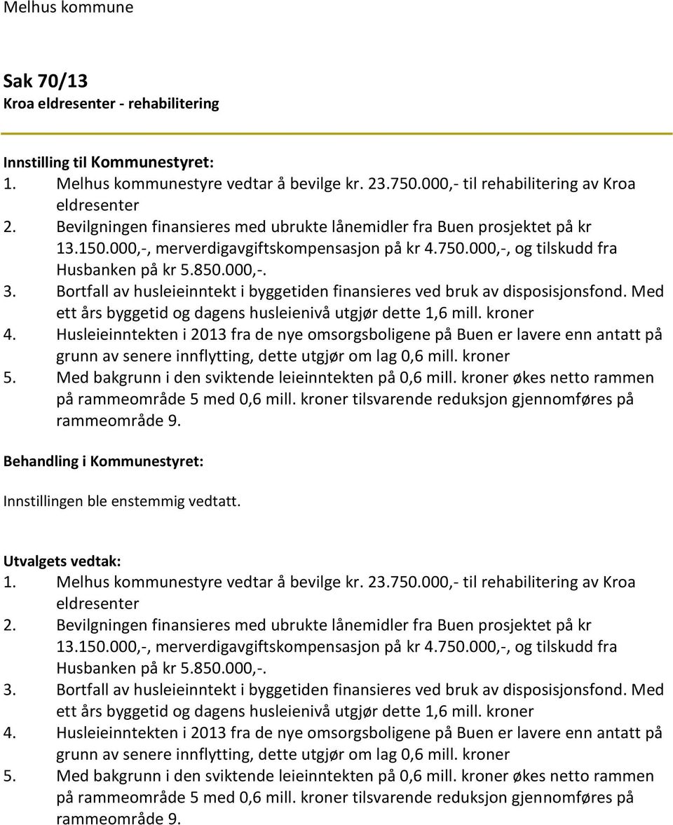 Bortfall av husleieinntekt i byggetiden finansieres ved bruk av disposisjonsfond. Med ett års byggetid og dagens husleienivå utgjør dette 1,6 mill. kroner 4.