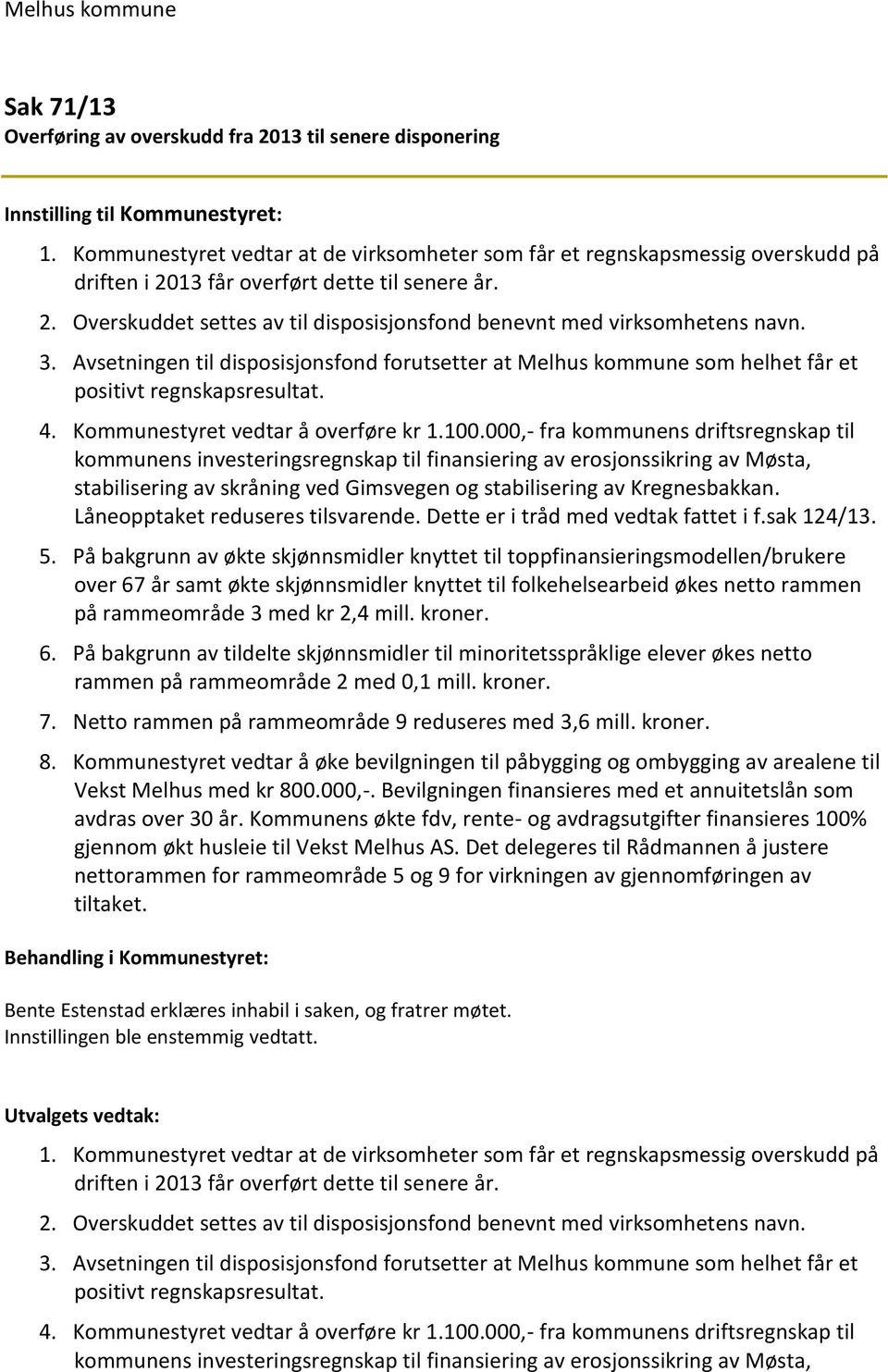 000,- fra kommunens driftsregnskap til kommunens investeringsregnskap til finansiering av erosjonssikring av Møsta, stabilisering av skråning ved Gimsvegen og stabilisering av Kregnesbakkan.