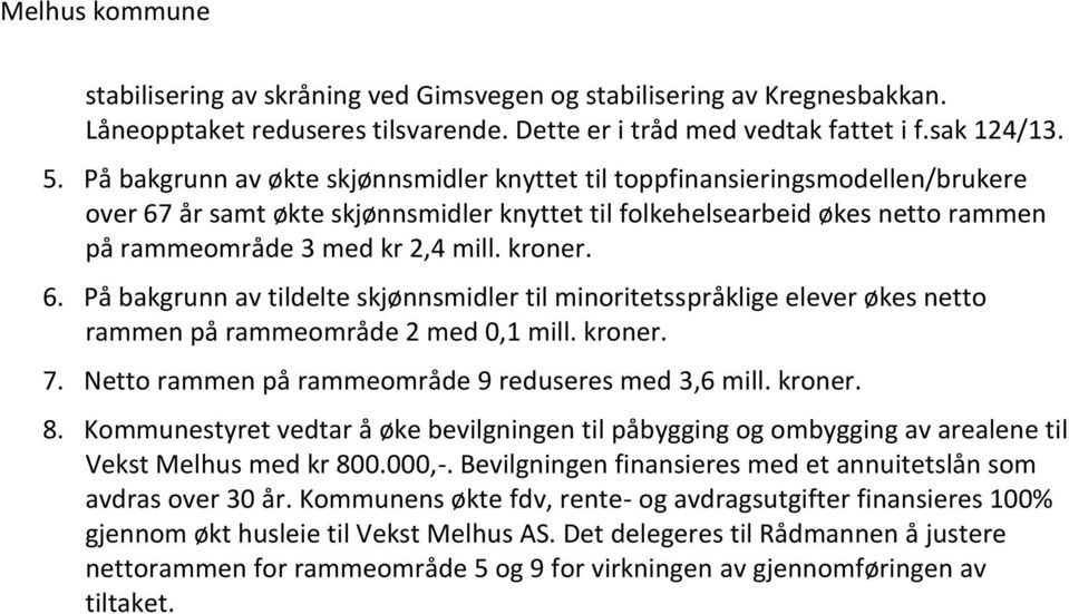 kroner. 6. På bakgrunn av tildelte skjønnsmidler til minoritetsspråklige elever økes netto rammen på rammeområde 2 med 0,1 mill. kroner. 7. Netto rammen på rammeområde 9 reduseres med 3,6 mill.