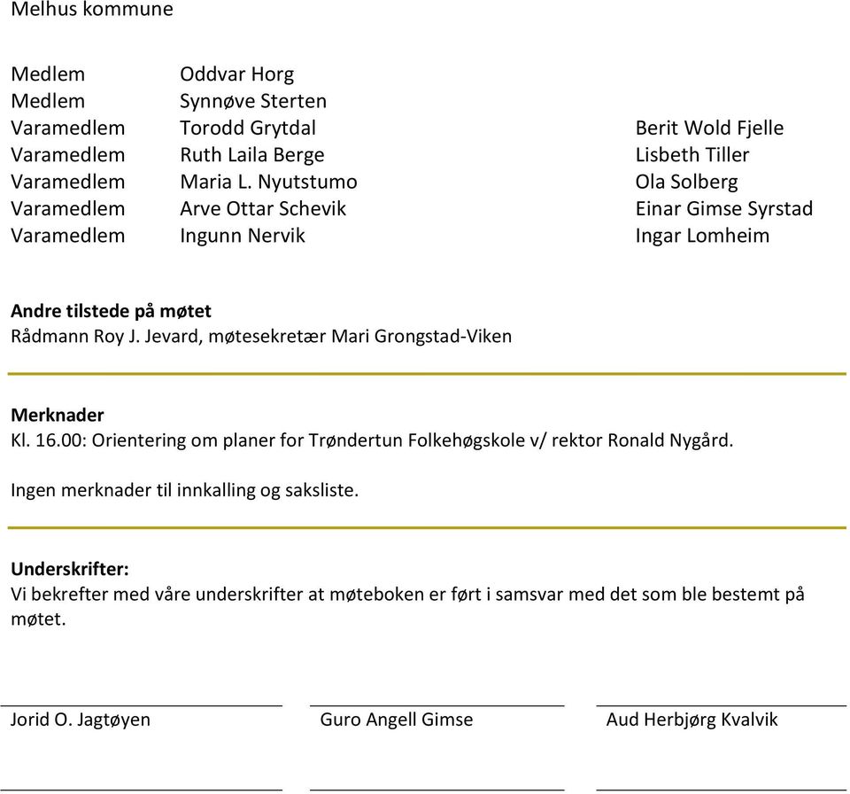 Jevard, møtesekretær Mari Grongstad-Viken Merknader Kl. 16.00: Orientering om planer for Trøndertun Folkehøgskole v/ rektor Ronald Nygård.